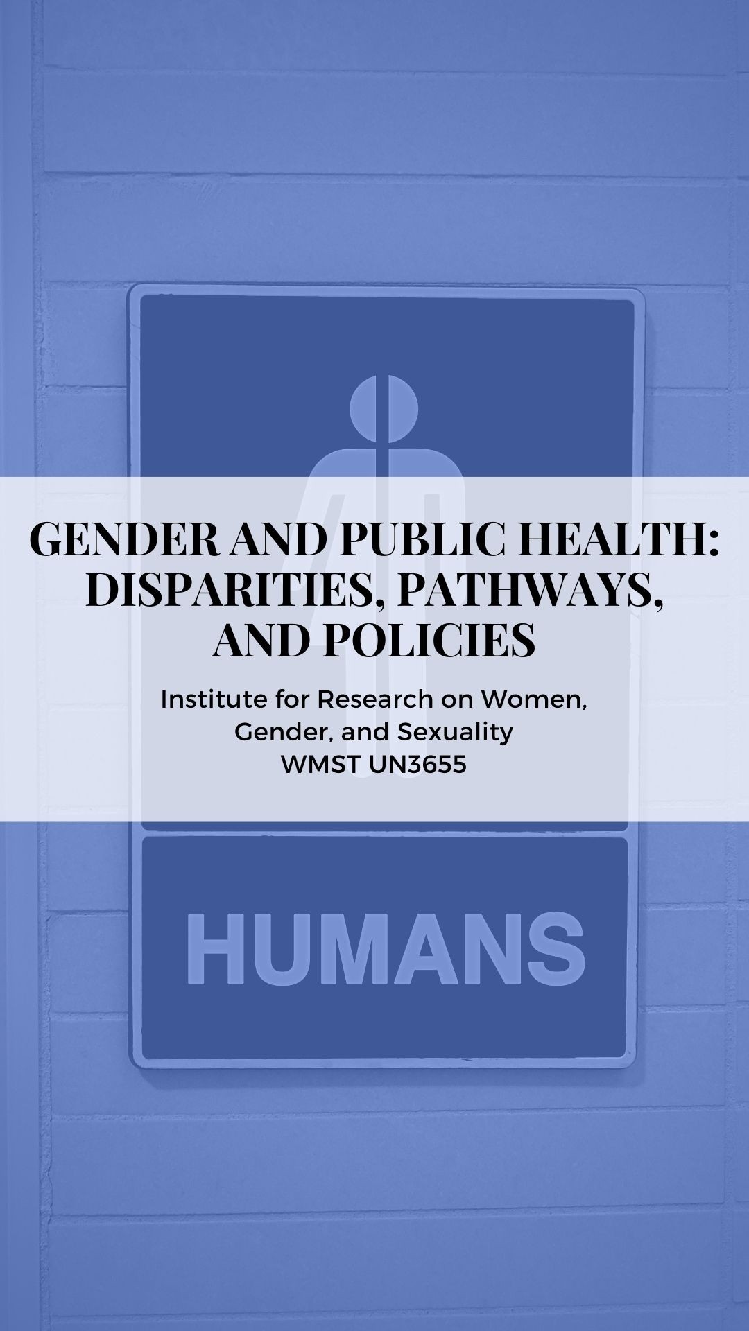 Spring 2021 course Gender and Public Health: Disparities, Pathways, and Policies; course number WMST UN3655	